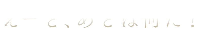えーと、あとは何だ?